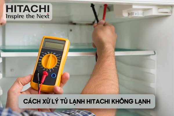 cách xử lý tủ lạnh Hitachi không lạnh