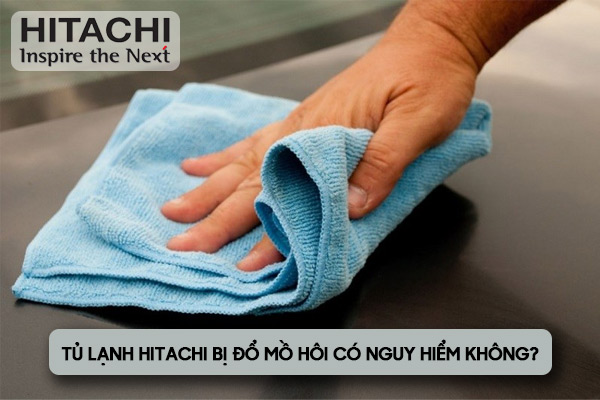tủ lạnh Hitachi bị toát mồ hôi có nguy hiểm không